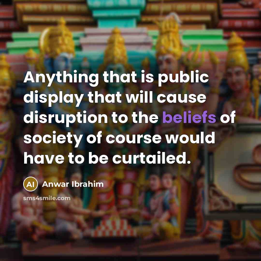 “Anything that is public display that will cause disruption to the beliefs of society of course would have to be curtailed.” quote by Anwar Ibrahim