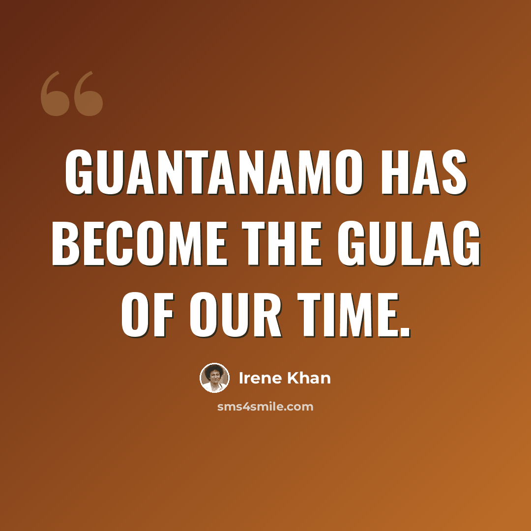 “Guantanamo has become the gulag of our time.” quote by Irene Khan