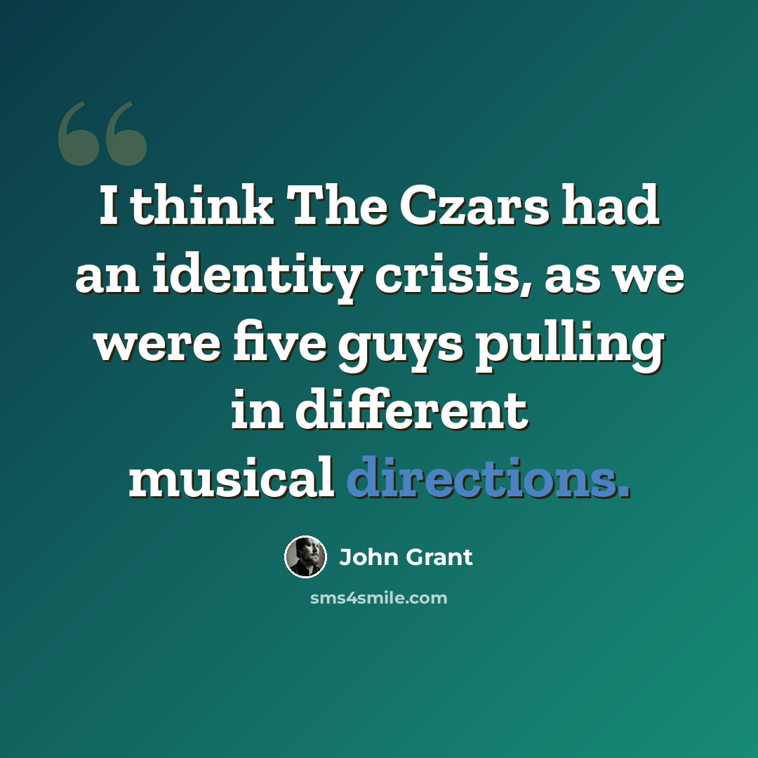 “I think The Czars had an identity crisis, as we were five guys pulling in different musical directions.” quote by John Grant