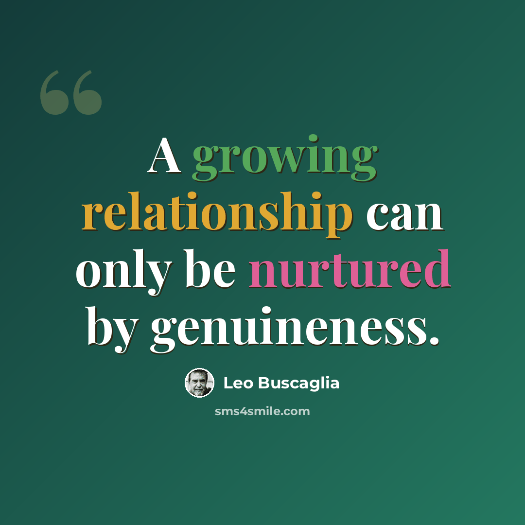 “A growing relationship can only be nurtured by genuineness.” quote by Leo Buscaglia