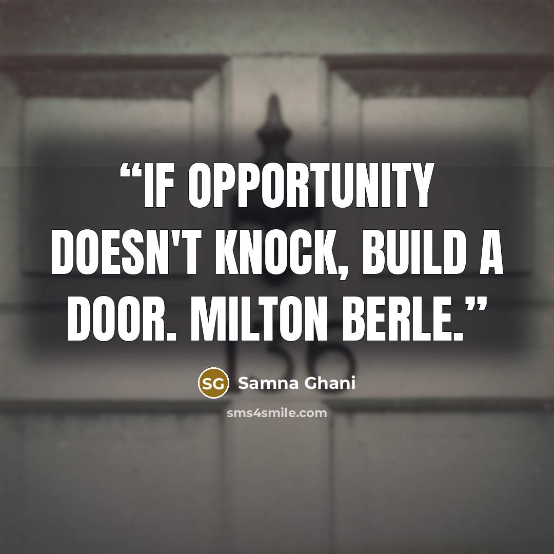 “If opportunity doesn't knock, build a door. Milton Berle.” quote by Samna Ghani