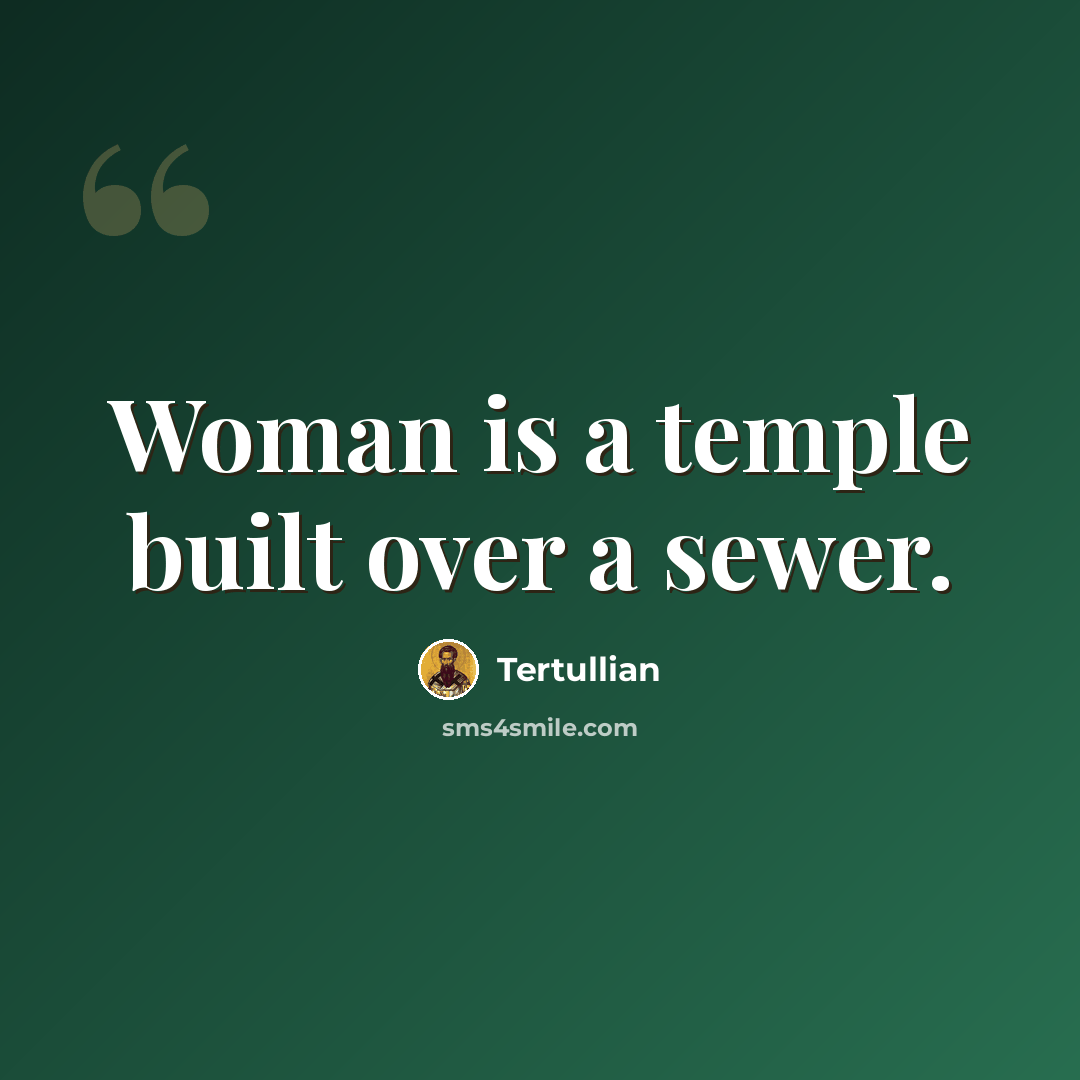 “Woman is a temple built over a sewer.” quote by Tertullian