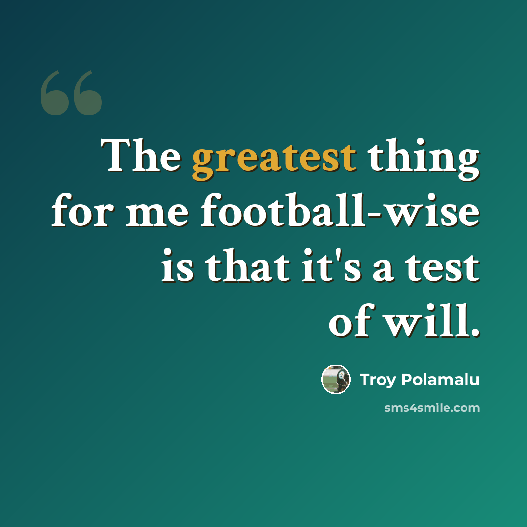 “The greatest thing for me football-wise is that it's a test of will.” quote by Troy Polamalu