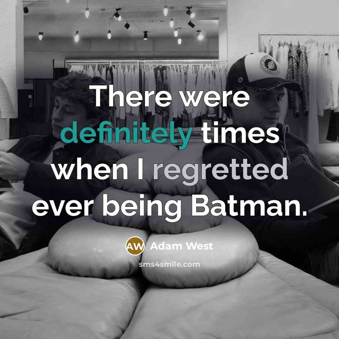 “There were definitely times when I regretted ever being Batman.” quote by Adam West