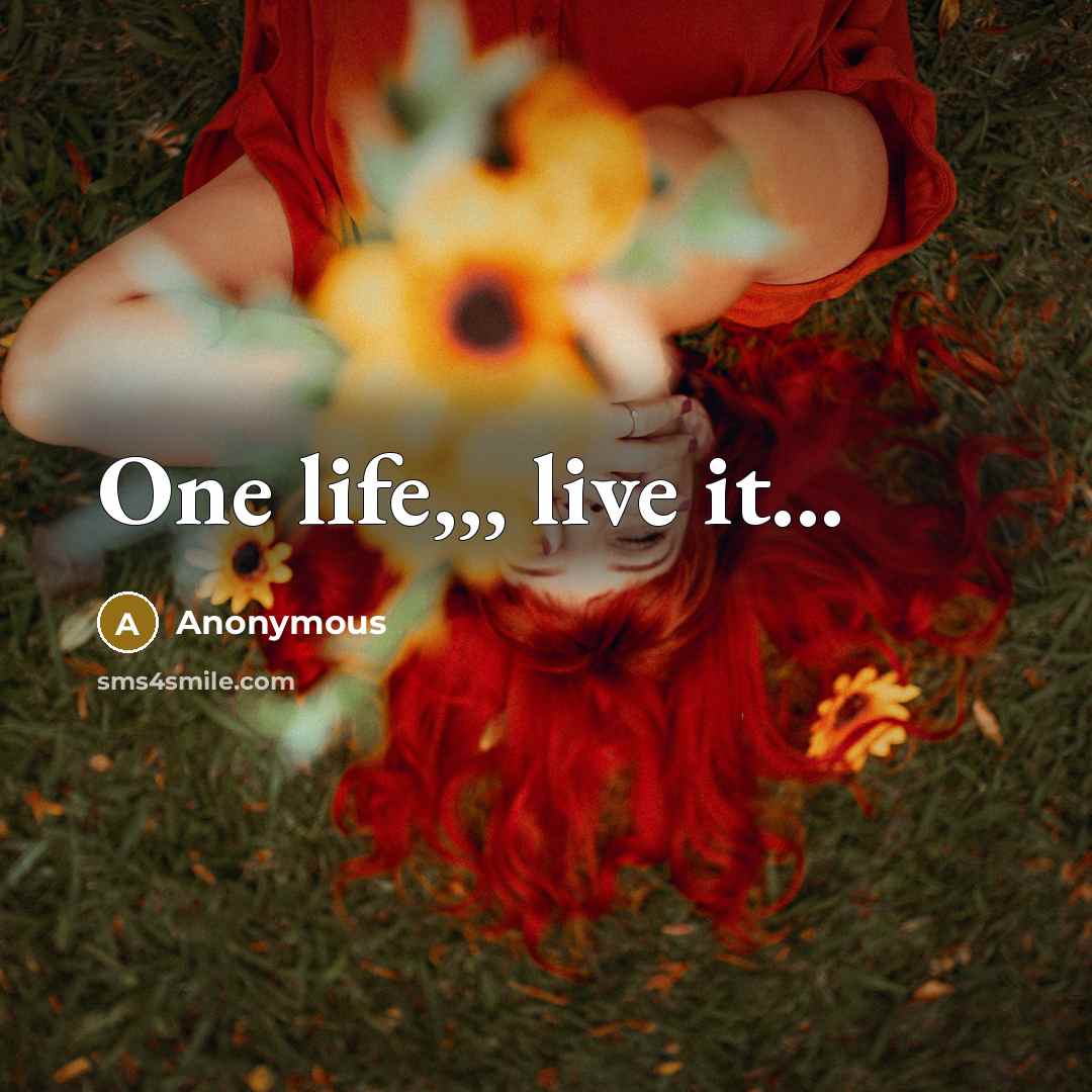 “One life,,, live it...” quote by Anonymous