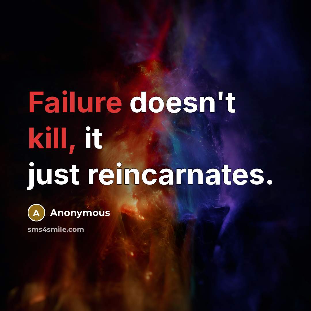 “Failure doesn't kill, it just reincarnates.” quote by Anonymous