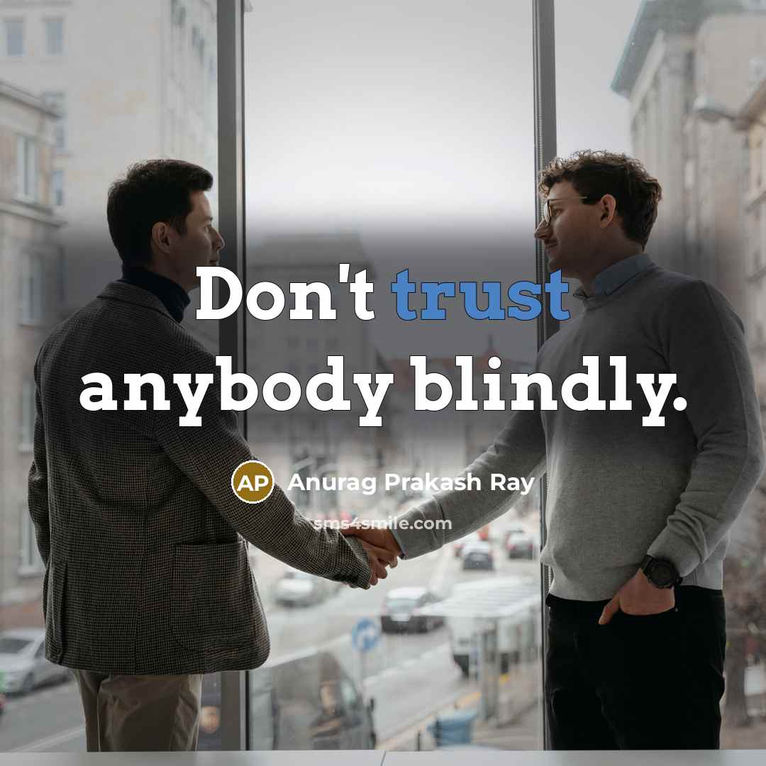 “Don't trust anybody blindly.” quote by Anurag Prakash Ray