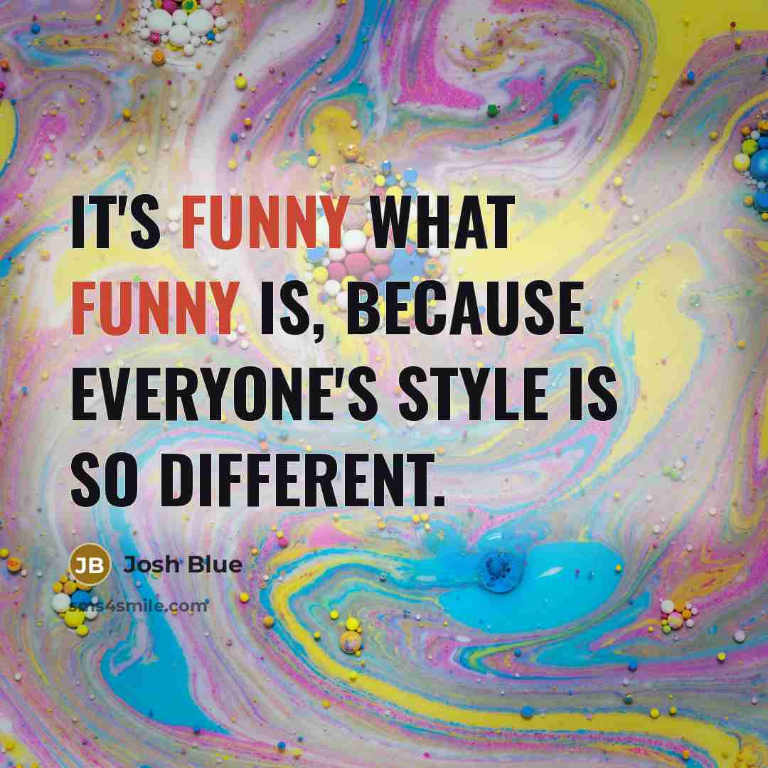 “It's funny what funny is, because everyone's style is so different.” quote by Josh Blue