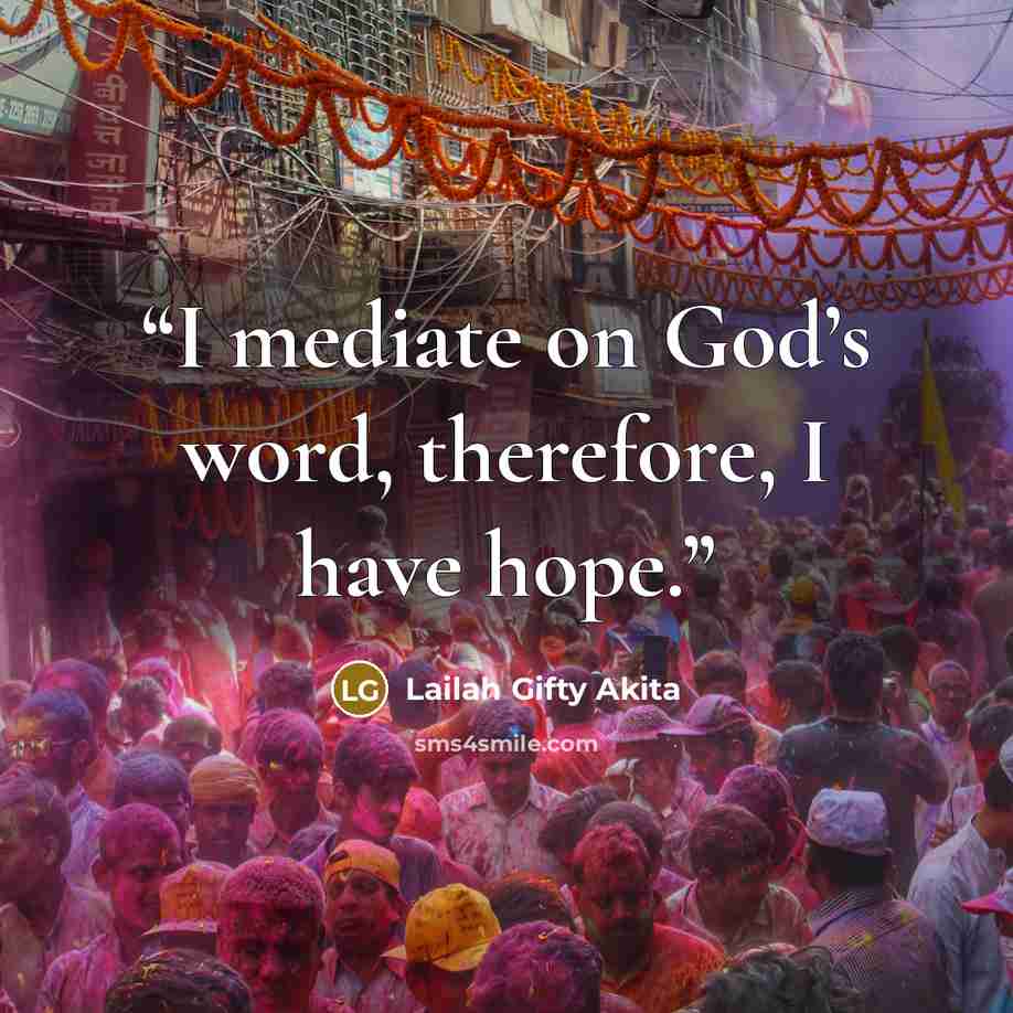 “I mediate on God’s word, therefore, I have hope.” quote by Lailah Gifty Akita