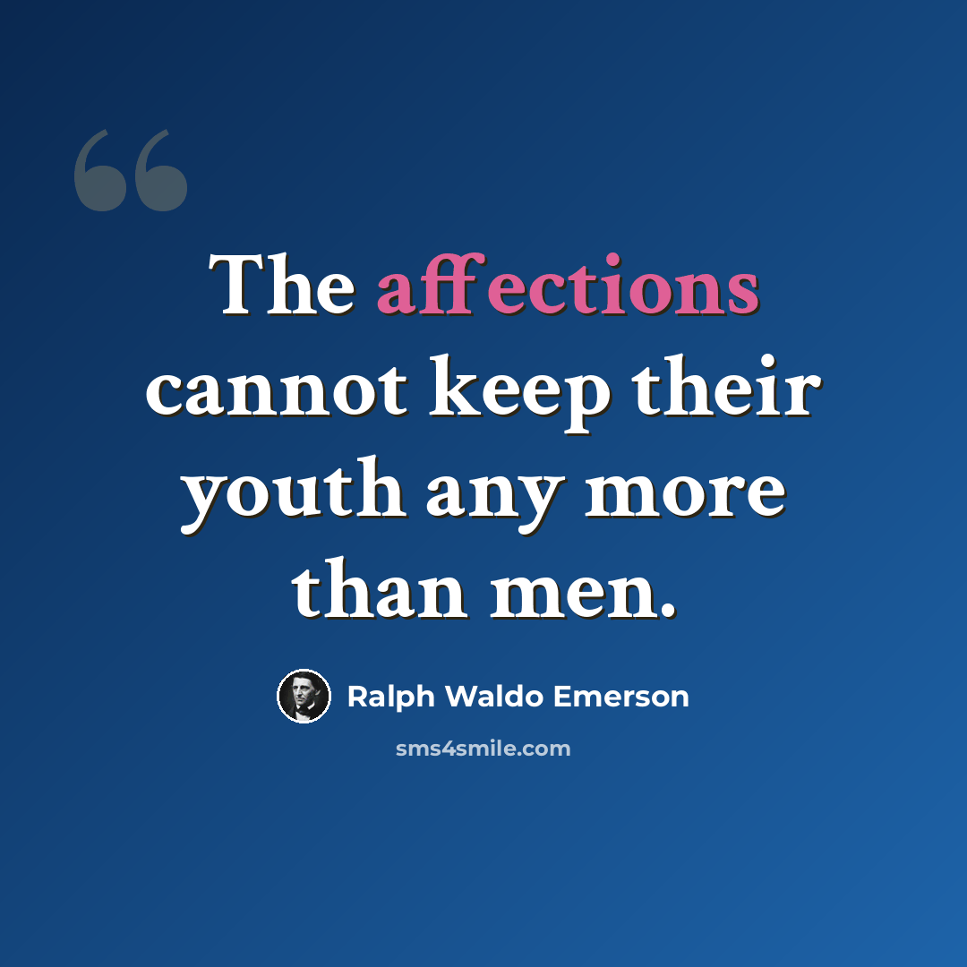 “The affections cannot keep their youth any more than men.” quote by Ralph Waldo Emerson