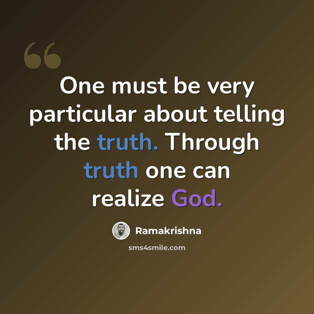 “One must be very particular about telling the truth. Through truth one can realize God.” quote by Ramakrishna