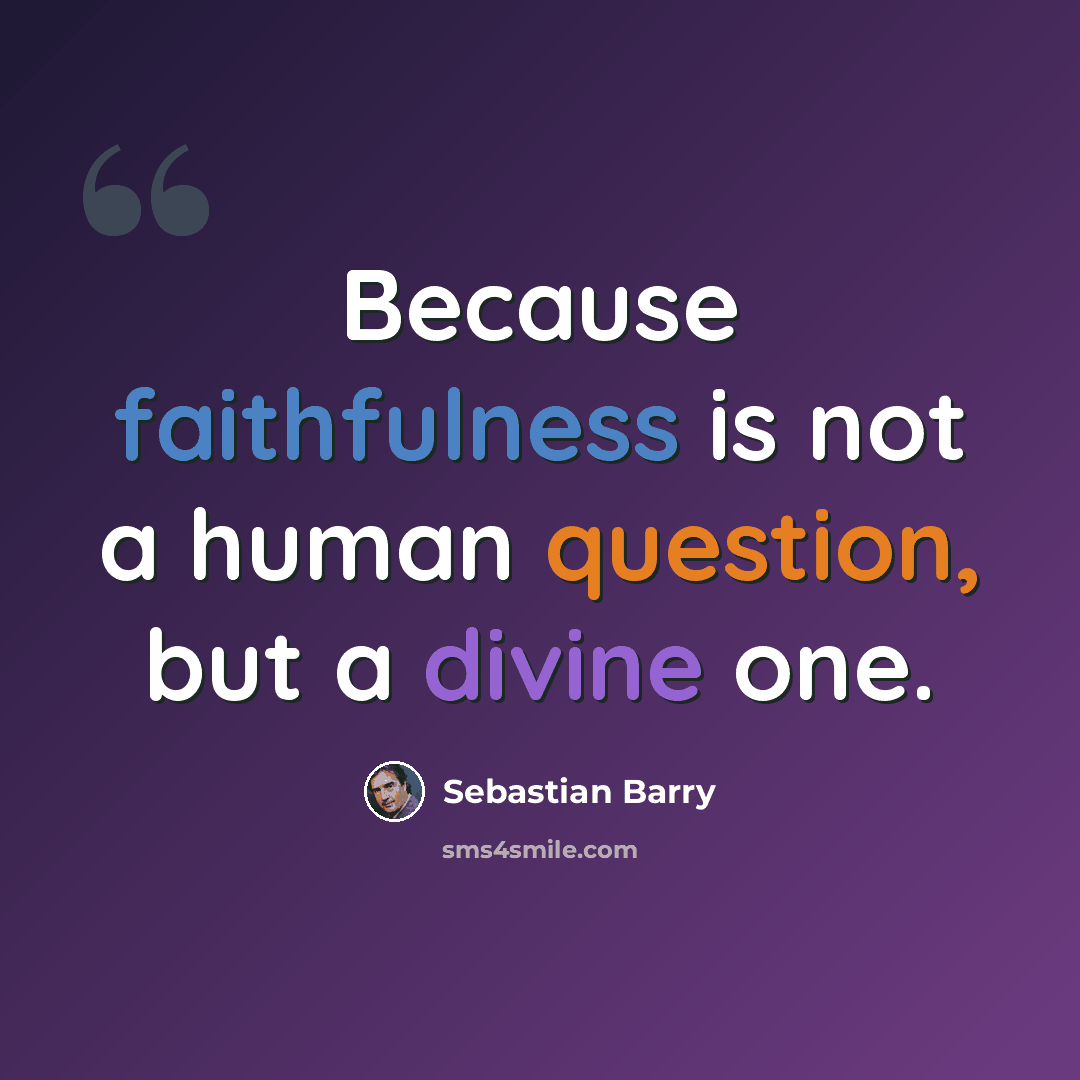 “Because faithfulness is not a human question, but a divine one.” quote by Sebastian Barry