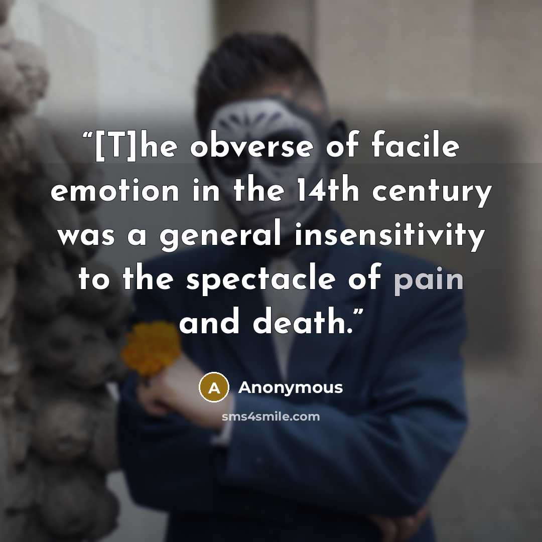 “[T]he obverse of facile emotion in the 14th century was a general insensitivity to the spectacle of pain and death.” quote by Anonymous
