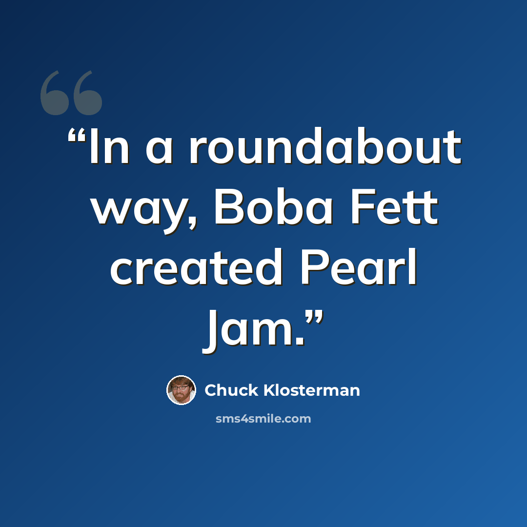 “In a roundabout way, Boba Fett created Pearl Jam.” quote by Chuck Klosterman
