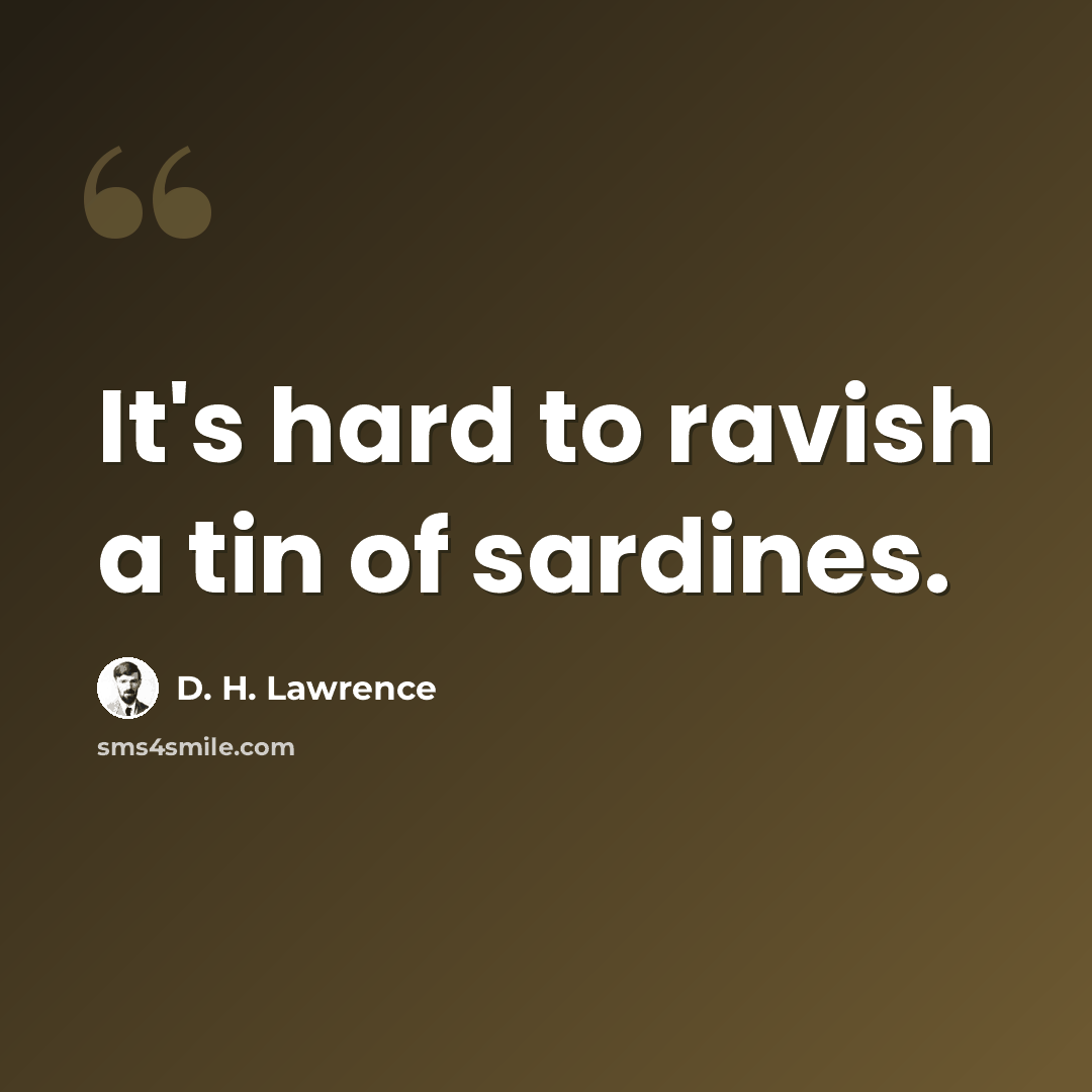 “It's hard to ravish a tin of sardines.” quote by D. H. Lawrence