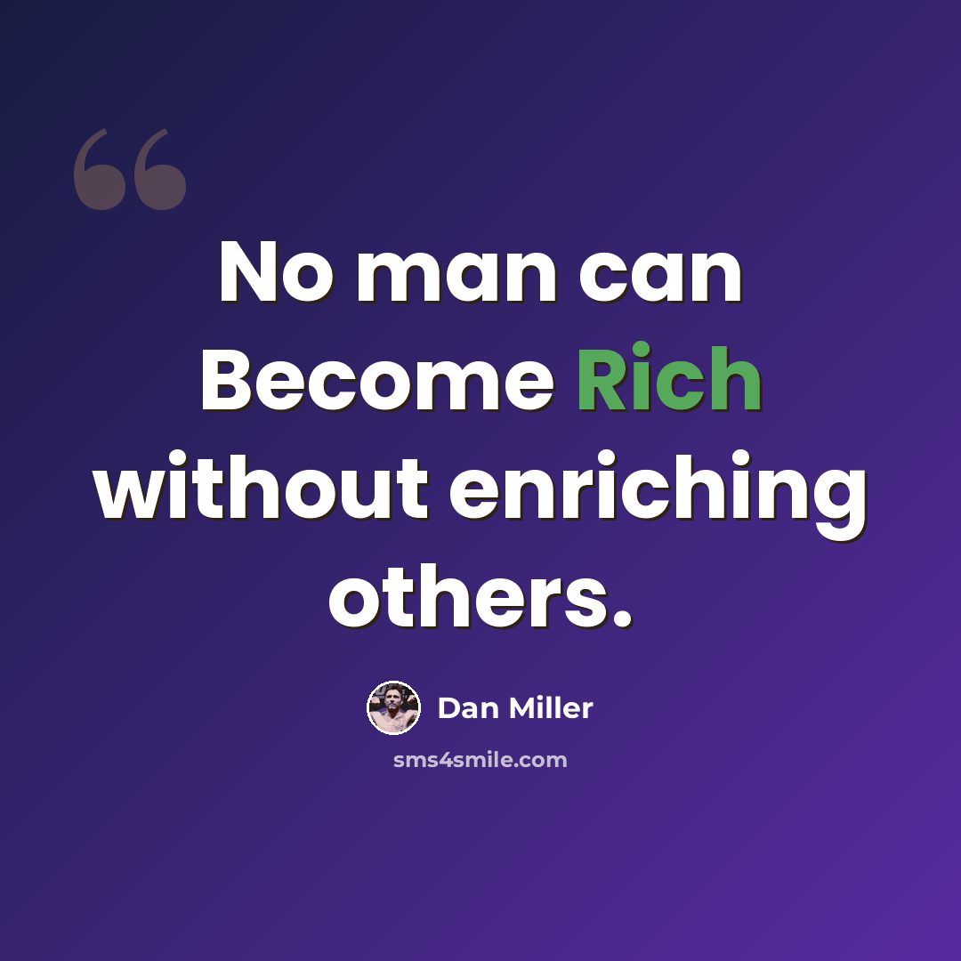 “No man can Become Rich without enriching others.” quote by Dan Miller