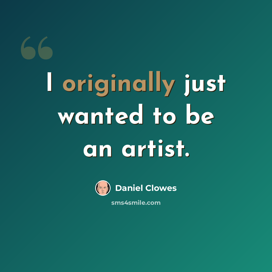 “I originally just wanted to be an artist.” quote by Daniel Clowes