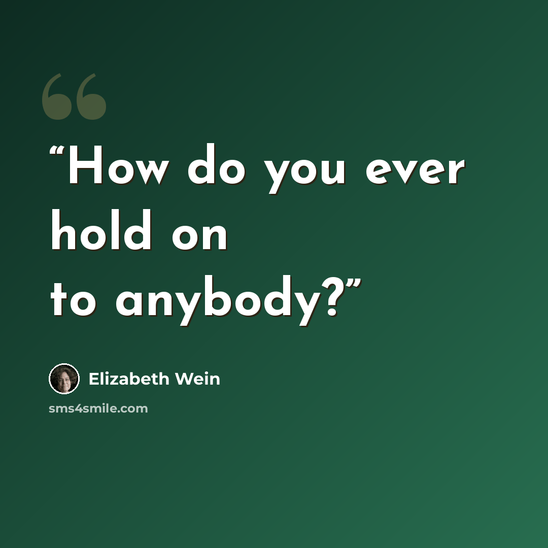 “How do you ever hold on to anybody?” quote by Elizabeth Wein