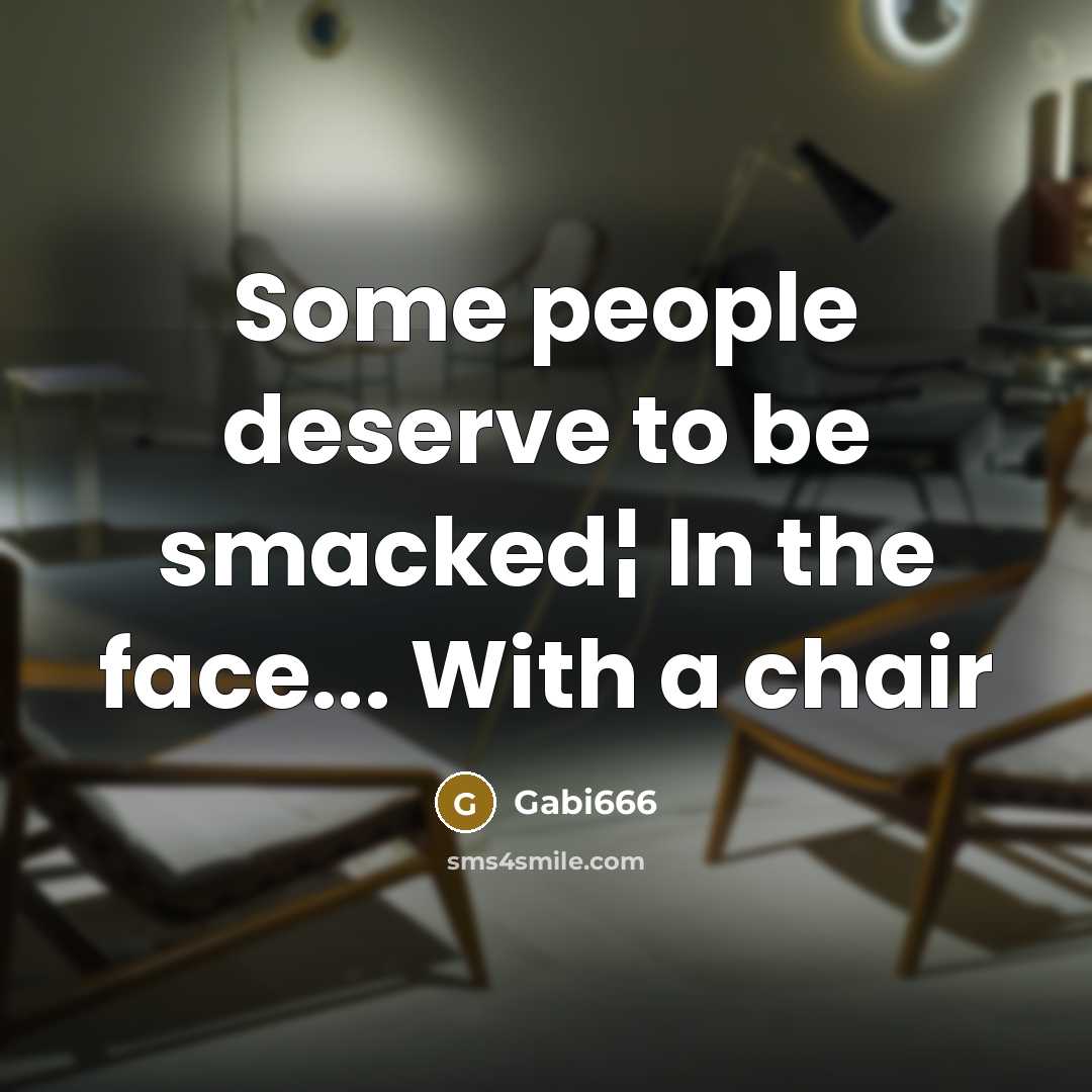 “Some people deserve to be smacked¦ In the face... With a chair” quote by Gabi666