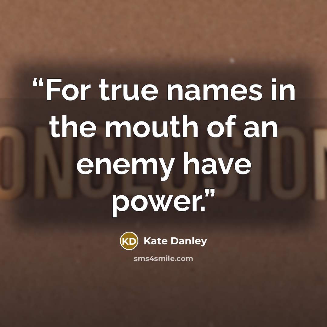 “For true names in the mouth of an enemy have power.” quote by Kate Danley