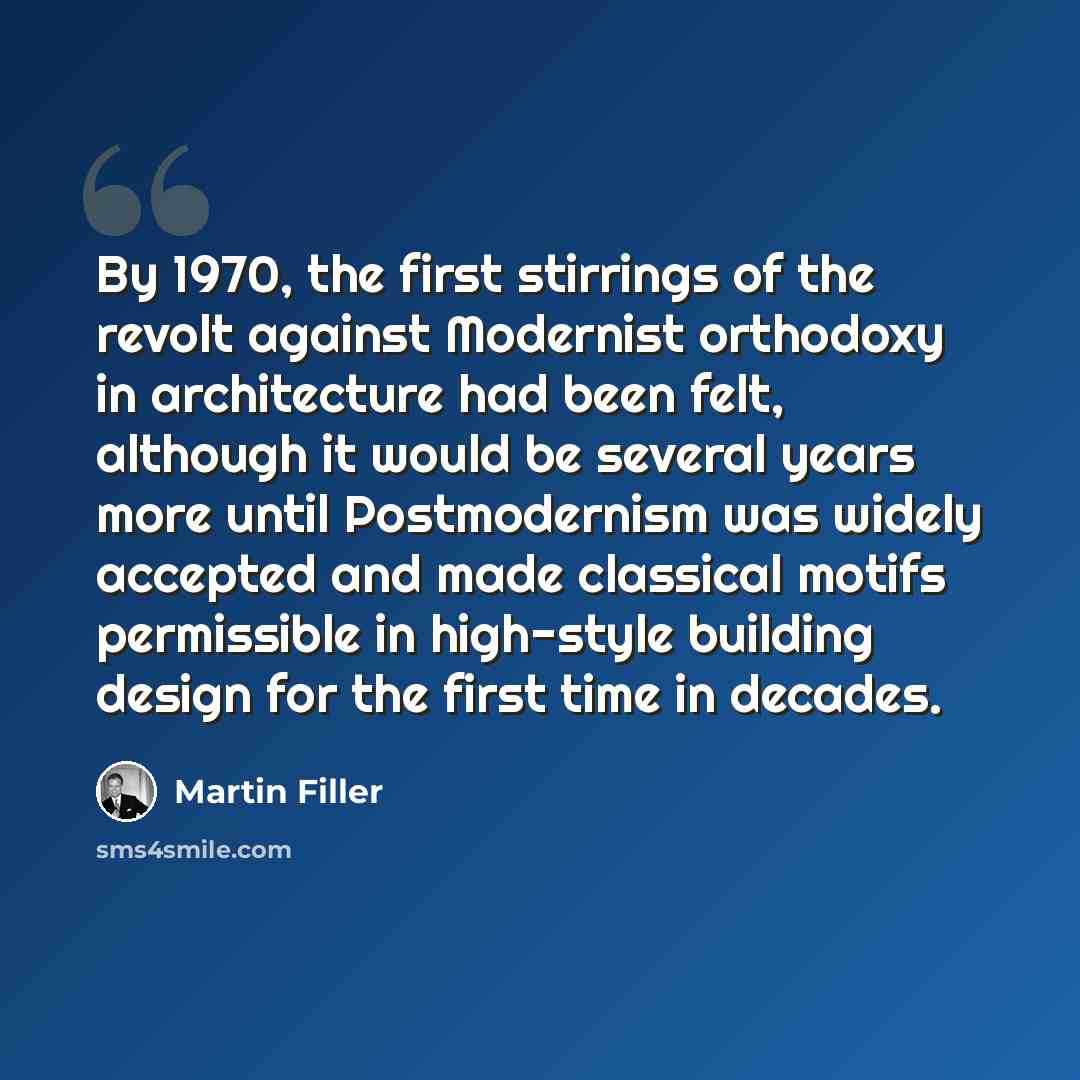 “By 1970, the first stirrings of the revolt against Modernist orthodoxy in architecture had been felt, although it would be several years more until Postmodernism was widely accepted and made classical motifs permissible in high-style building design for the first time in decades.” quote by Martin Filler