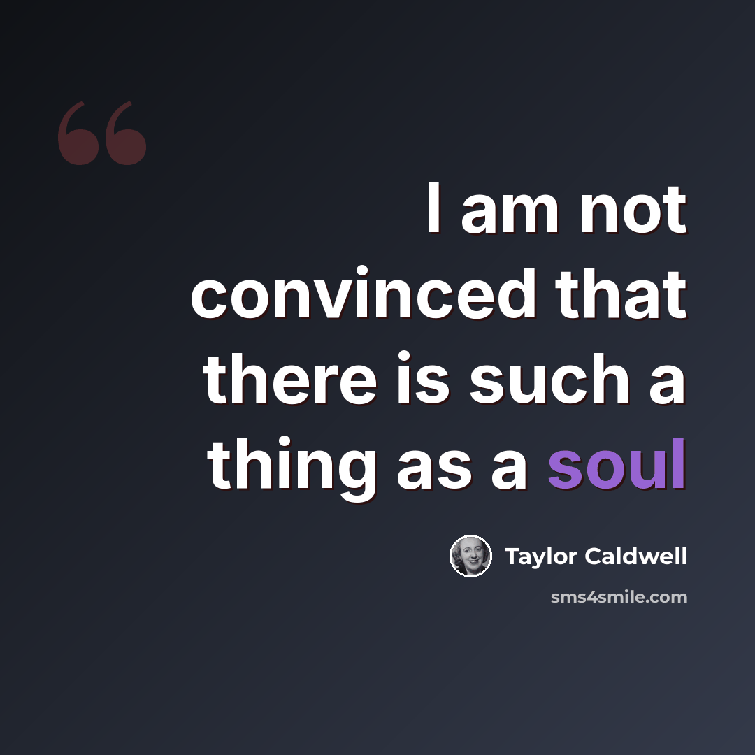 “I am not convinced that there is such a thing as a soul” quote by Taylor Caldwell