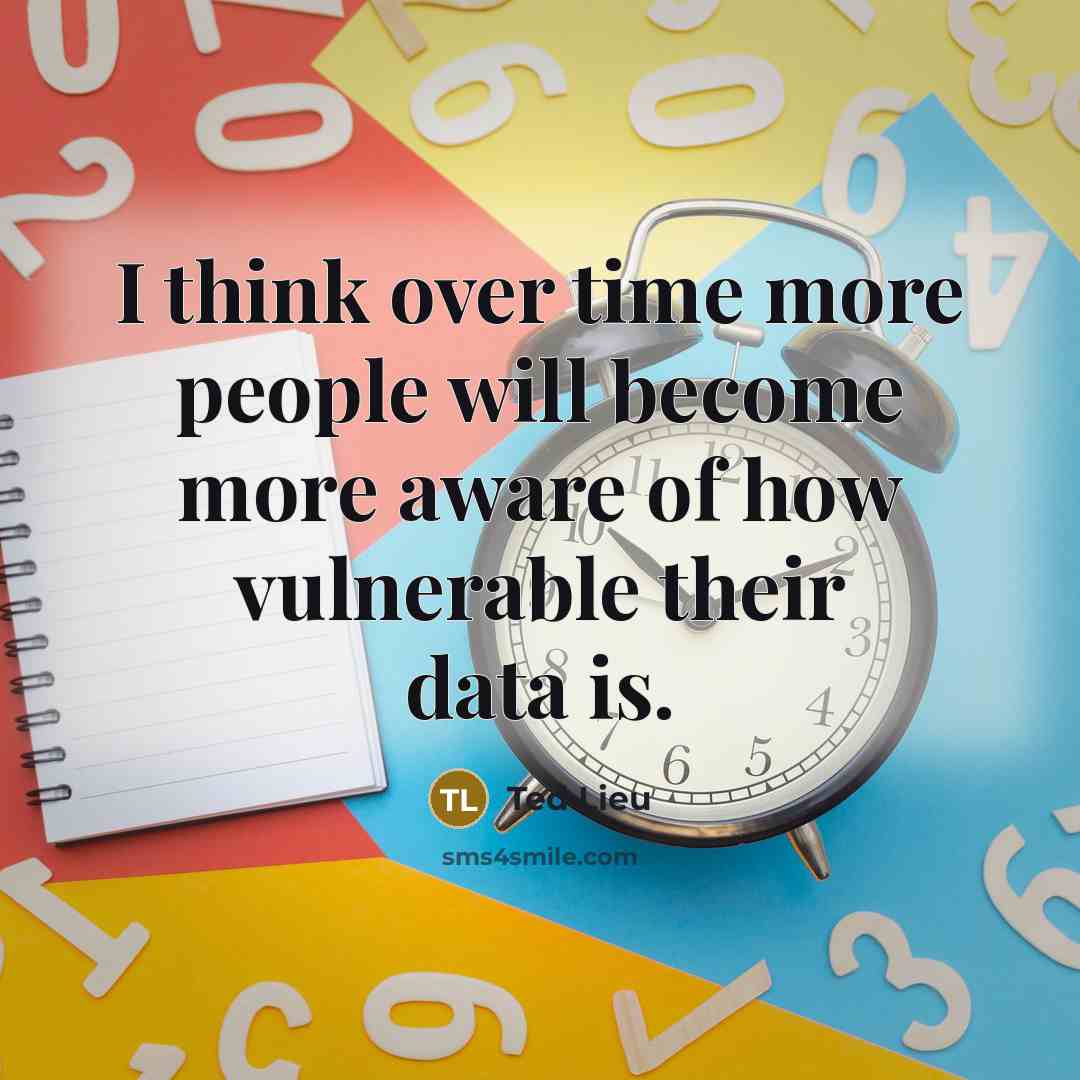 “I think over time more people will become more aware of how vulnerable their data is.” quote by Ted Lieu