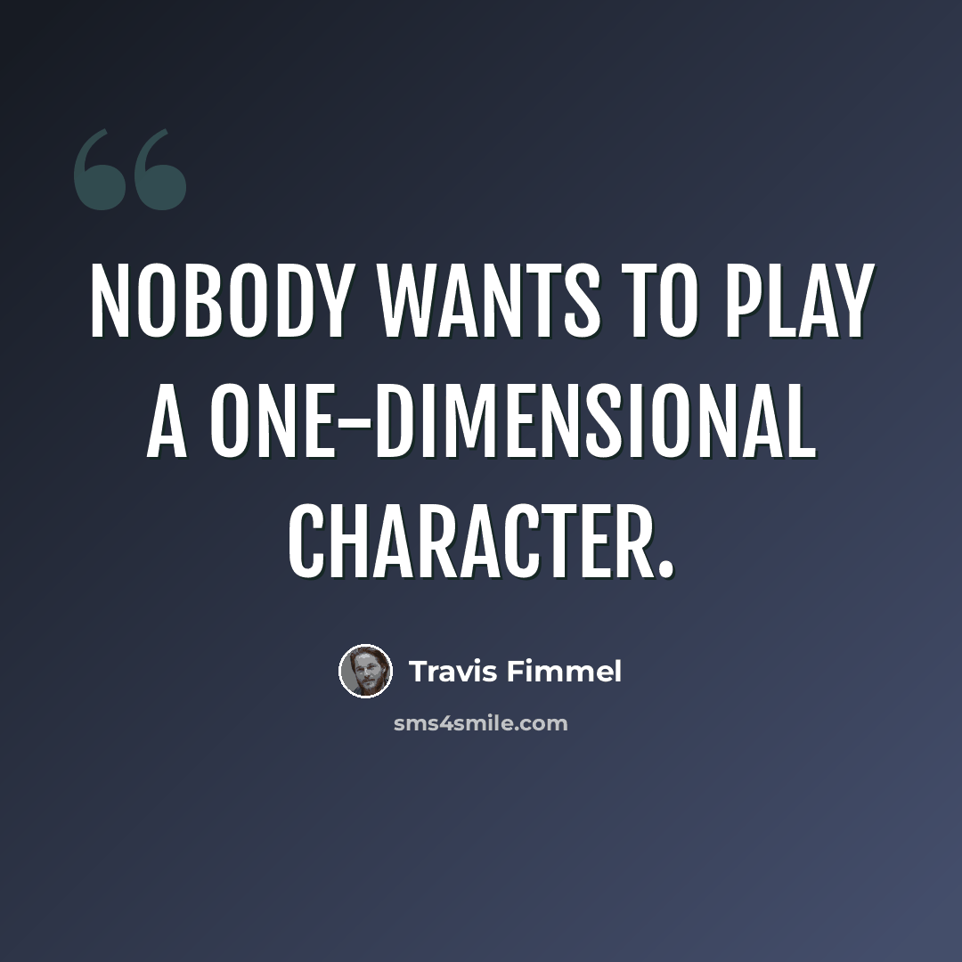 “Nobody wants to play a one-dimensional character.” quote by Travis Fimmel