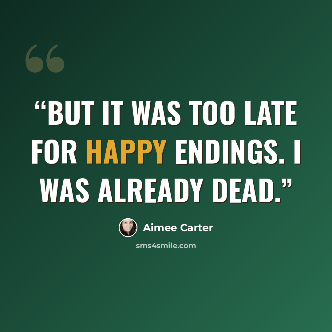 “But it was too late for happy endings. I was already dead.” quote by Aimee Carter