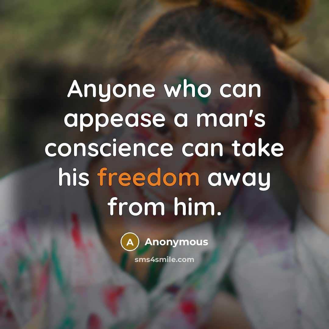 “Anyone who can appease a man's conscience can take his freedom away from him.” quote by Anonymous