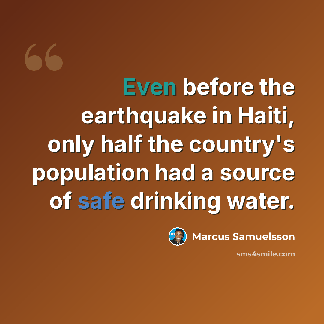 “Even before the earthquake in Haiti, only half the country's population had a source of safe drinking water.” quote by Marcus Samuelsson