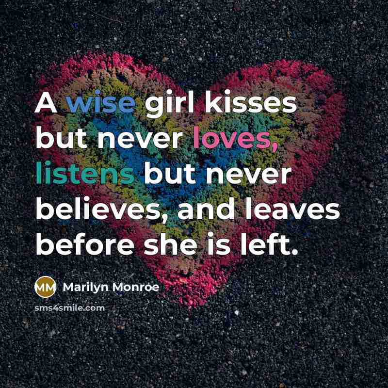 “A wise girl kisses but never loves, listens but never believes, and leaves before she is left.” quote by Marilyn Monroe