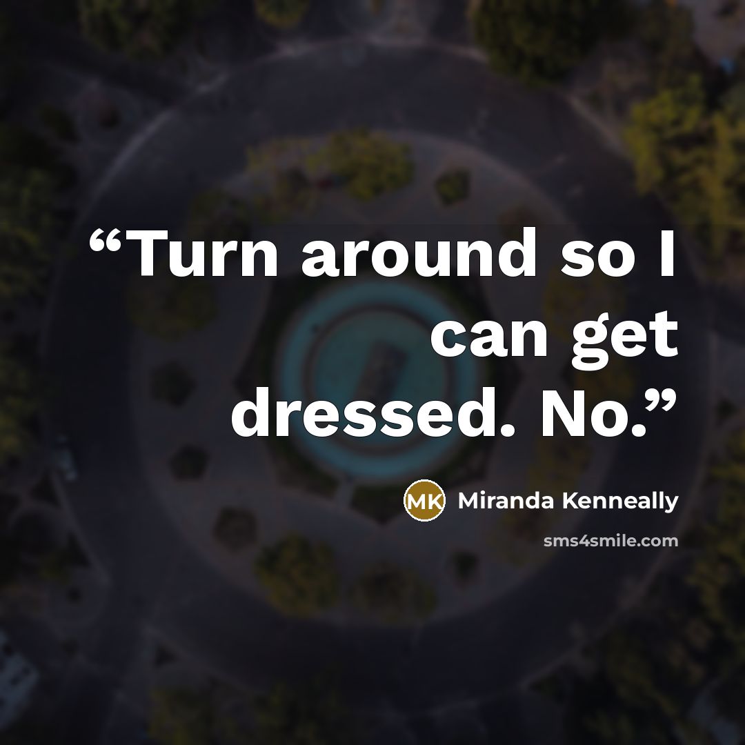 “Turn around so I can get dressed. No.” quote by Miranda Kenneally