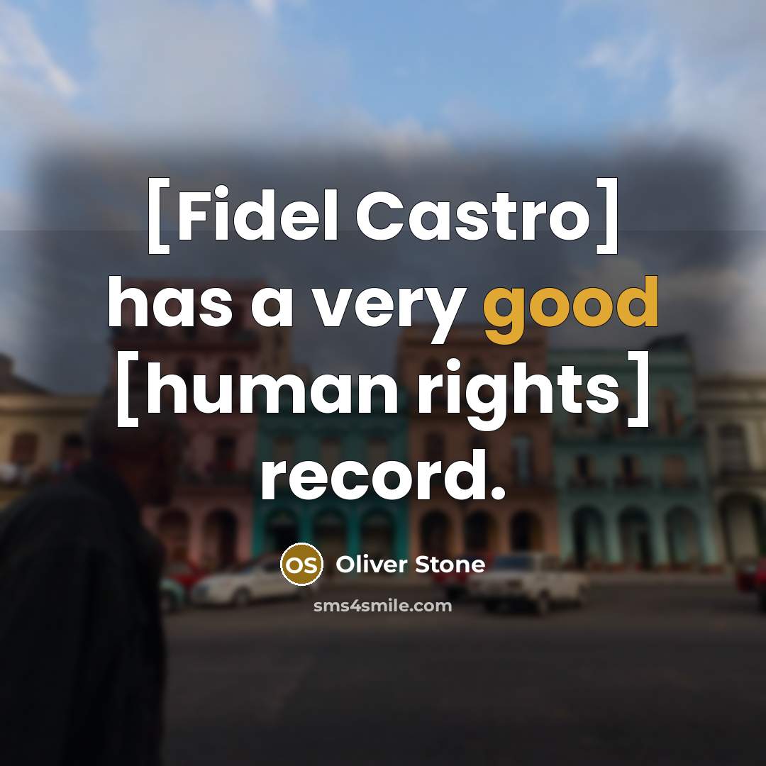“[Fidel Castro] has a very good [human rights] record.” quote by Oliver Stone