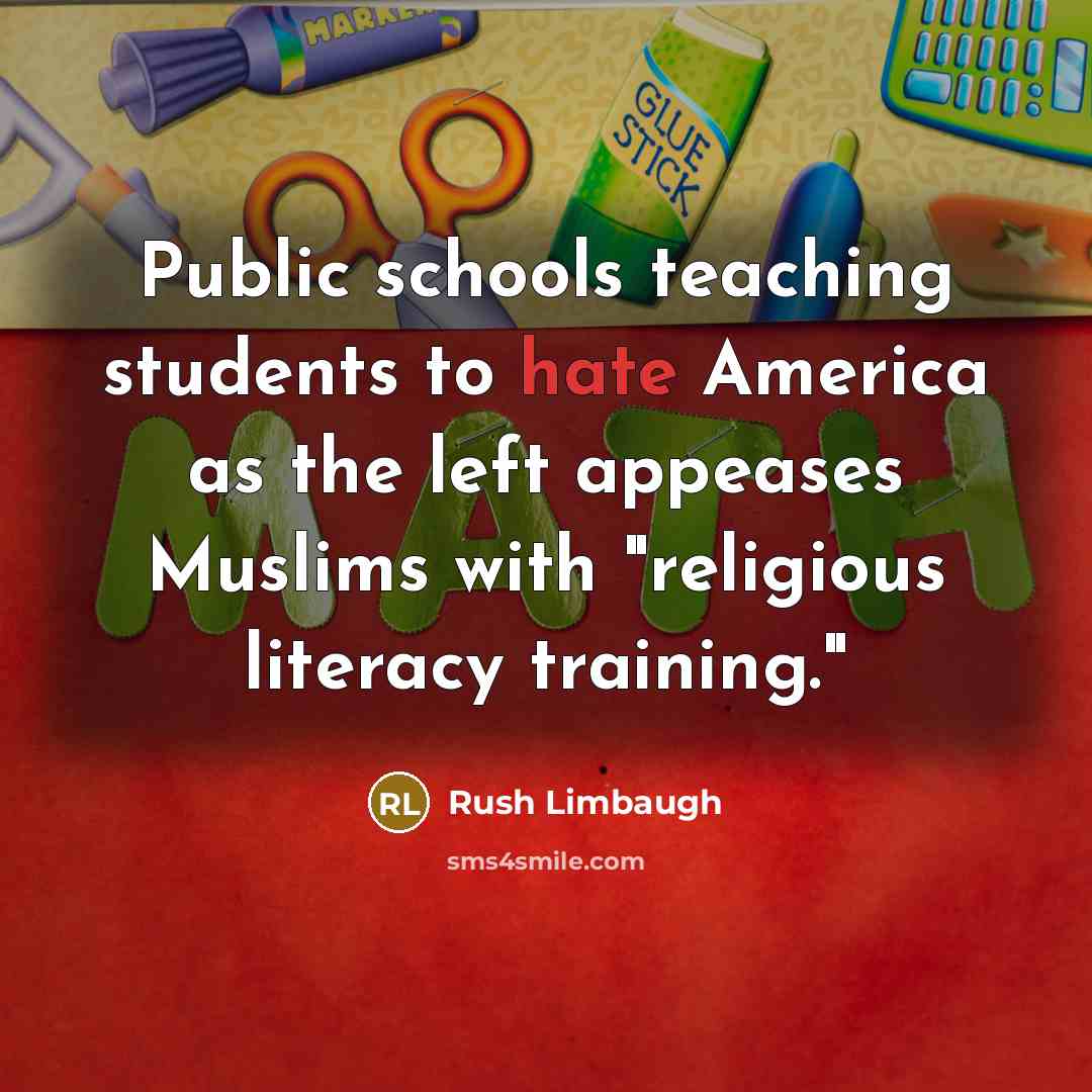 “Public schools teaching students to hate America as the left appeases Muslims with "religious literacy training."” quote by Rush Limbaugh
