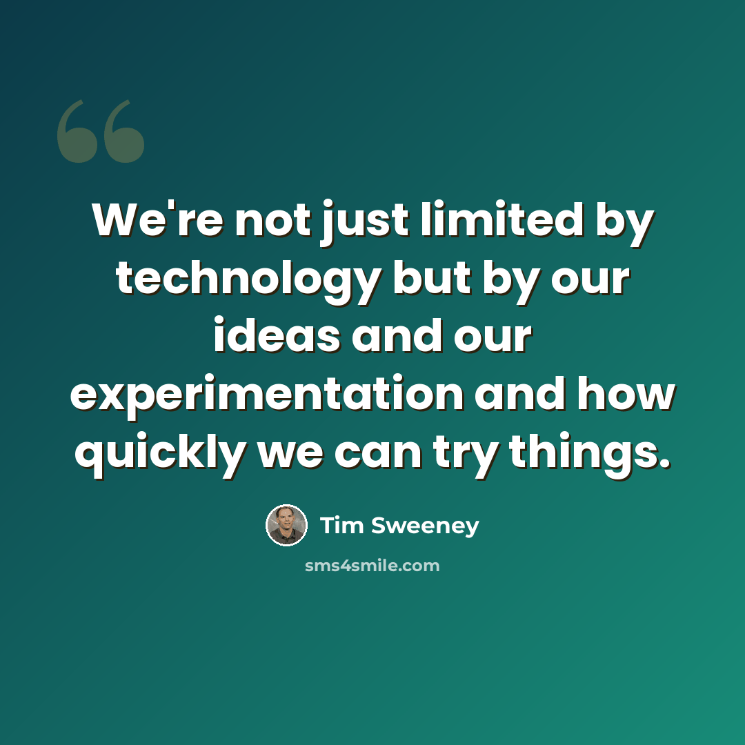 “We're not just limited by technology but by our ideas and our experimentation and how quickly we can try things.” quote by Tim Sweeney