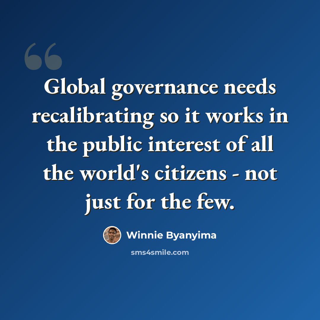 “Global governance needs recalibrating so it works in the public interest of all the world's citizens - not just for the few.” quote by Winnie Byanyima