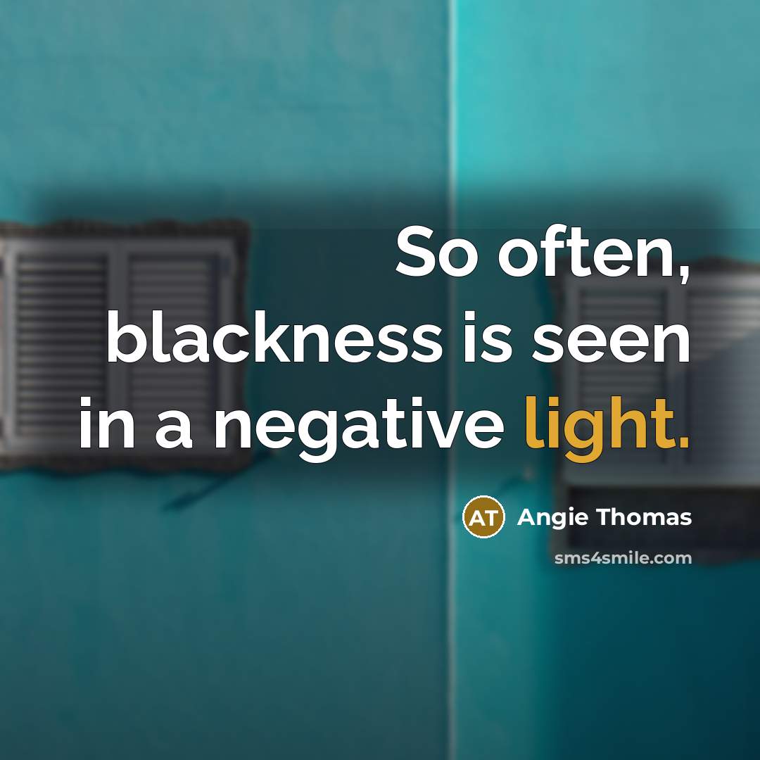 “So often, blackness is seen in a negative light.” quote by Angie Thomas