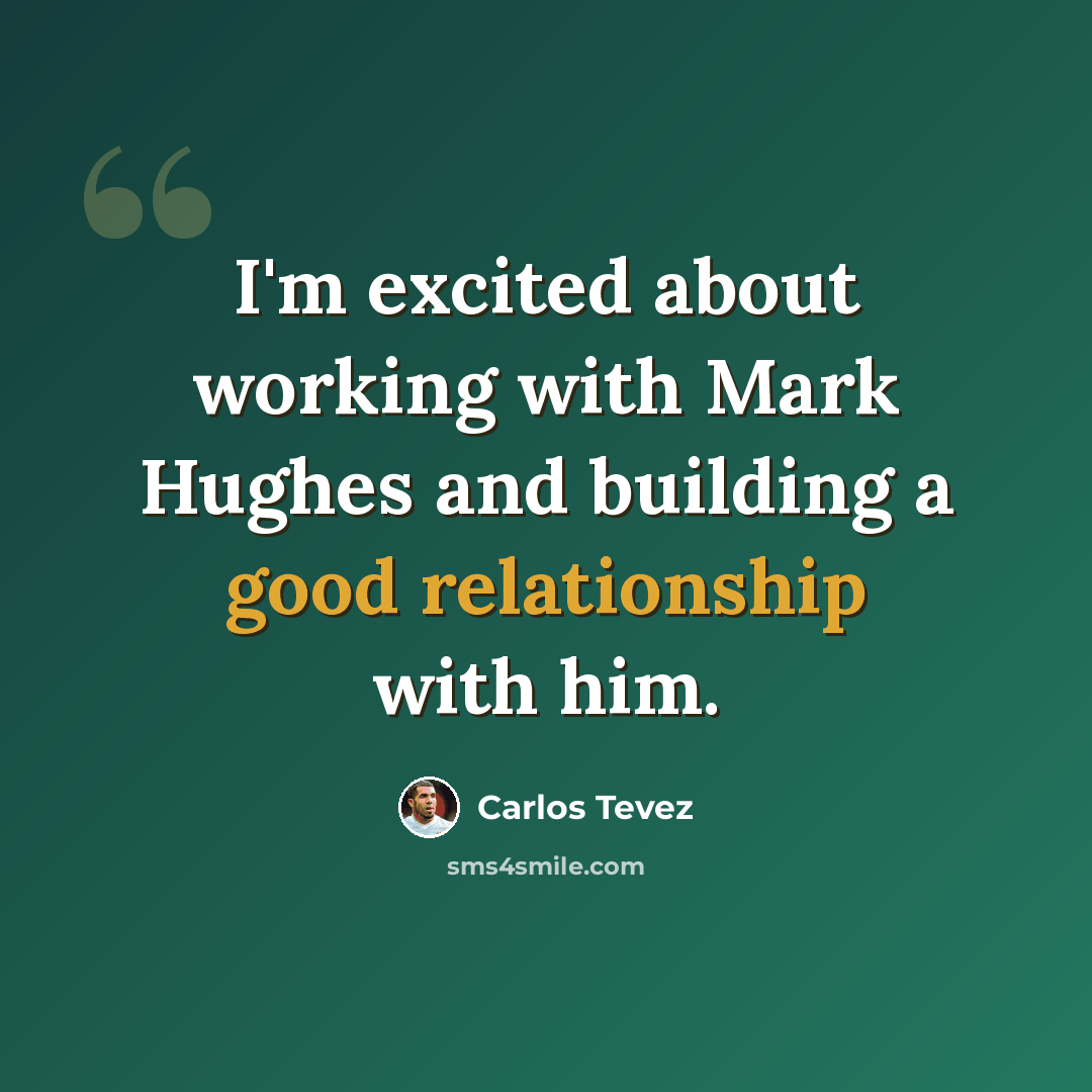 “I'm excited about working with Mark Hughes and building a good relationship with him.” quote by Carlos Tevez