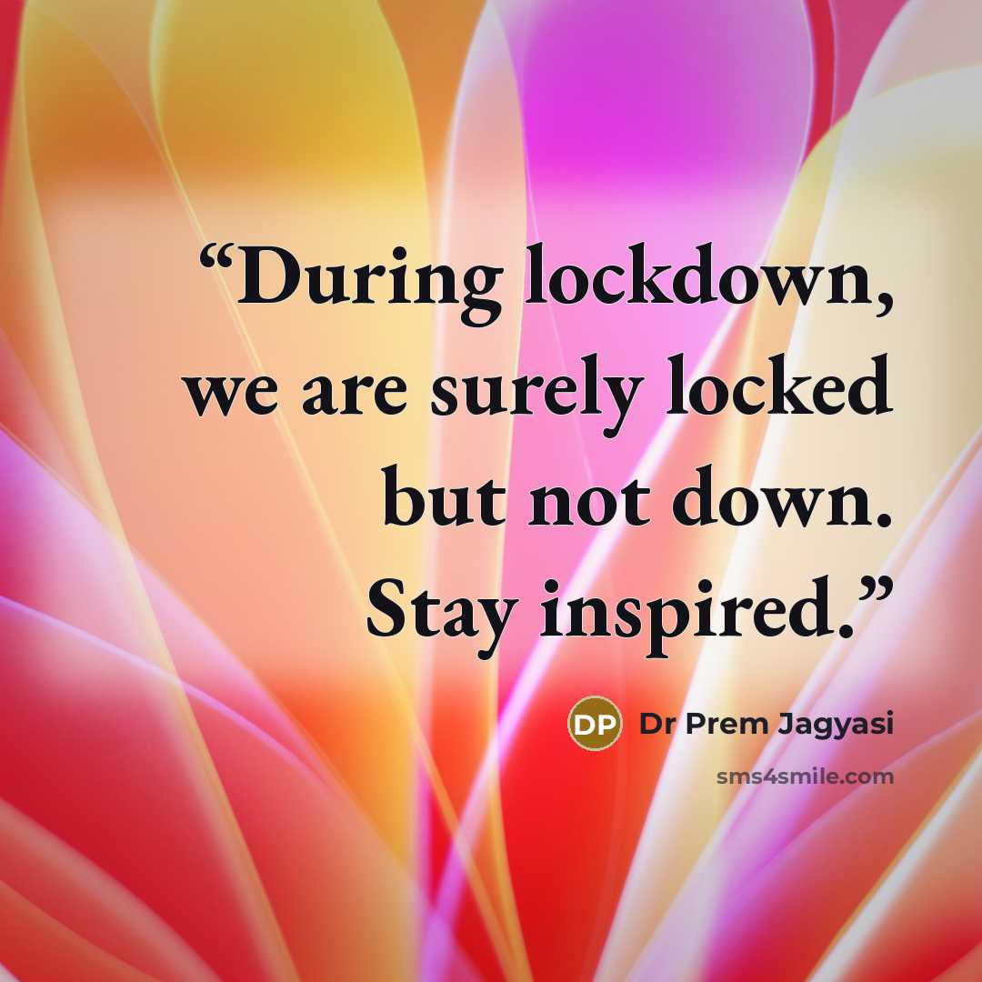 “During lockdown, we are surely locked but not down. Stay inspired.” quote by Dr Prem Jagyasi