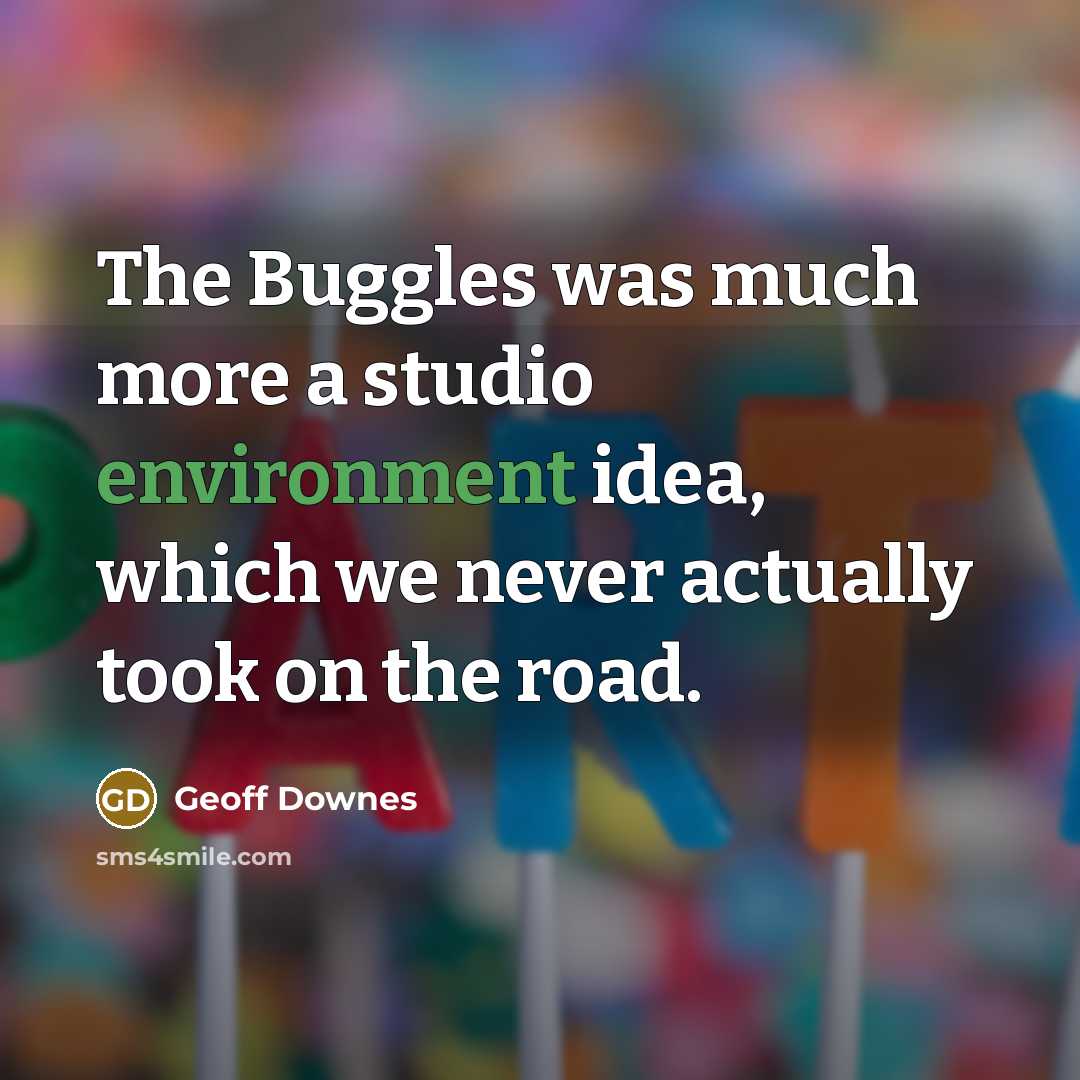 “The Buggles was much more a studio environment idea, which we never actually took on the road.” quote by Geoff Downes