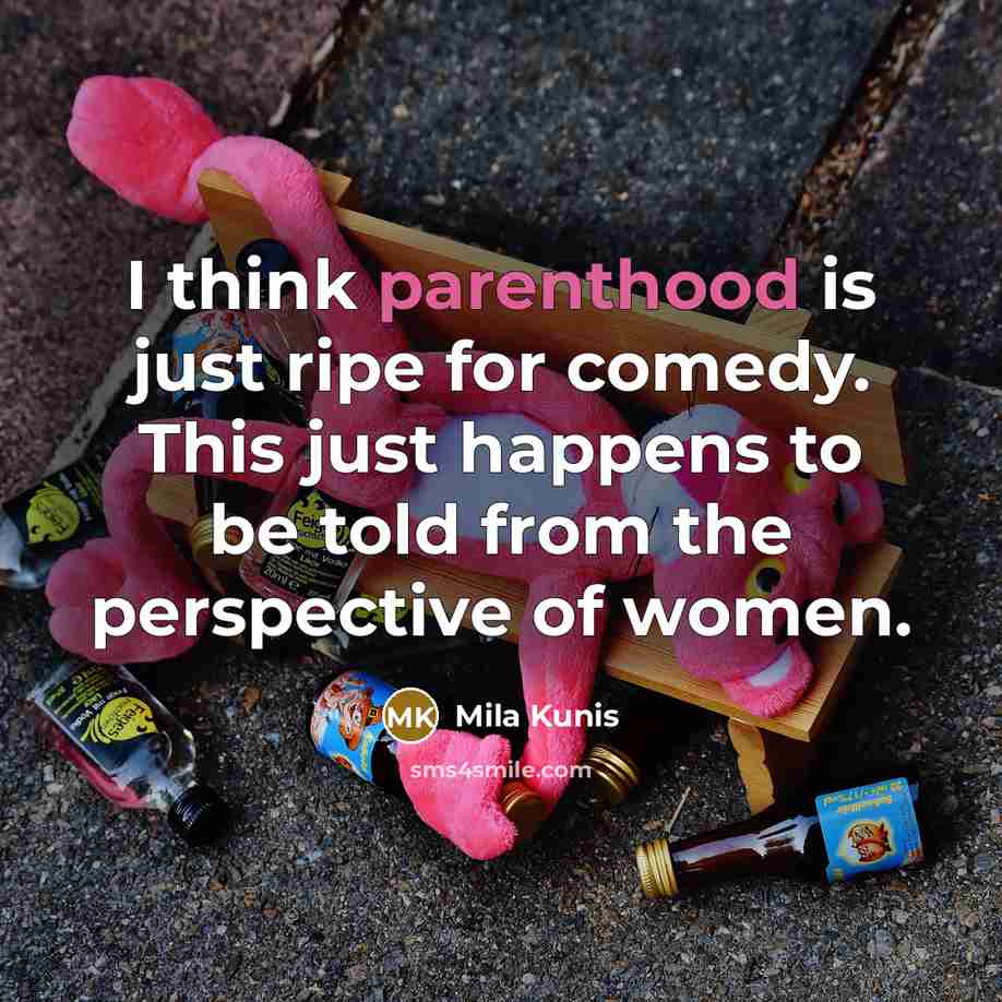 “I think parenthood is just ripe for comedy. This just happens to be told from the perspective of women.” quote by Mila Kunis