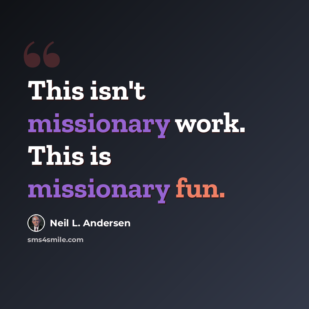 “This isn't missionary work. This is missionary fun.” quote by Neil L. Andersen