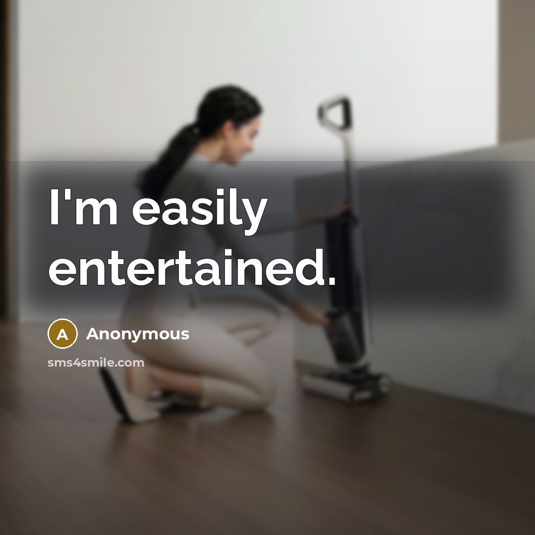 “I'm easily entertained.” quote by Anonymous