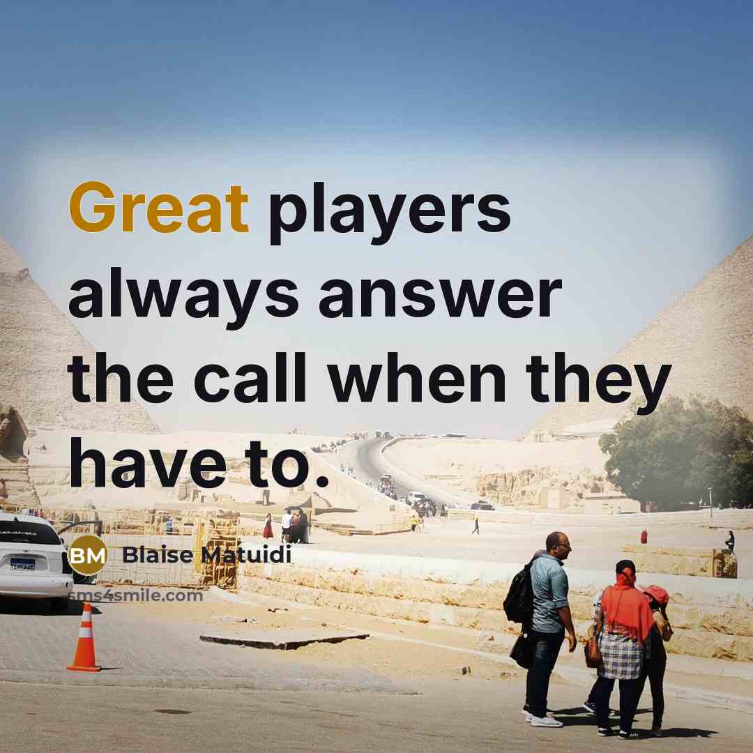 “Great players always answer the call when they have to.” quote by Blaise Matuidi