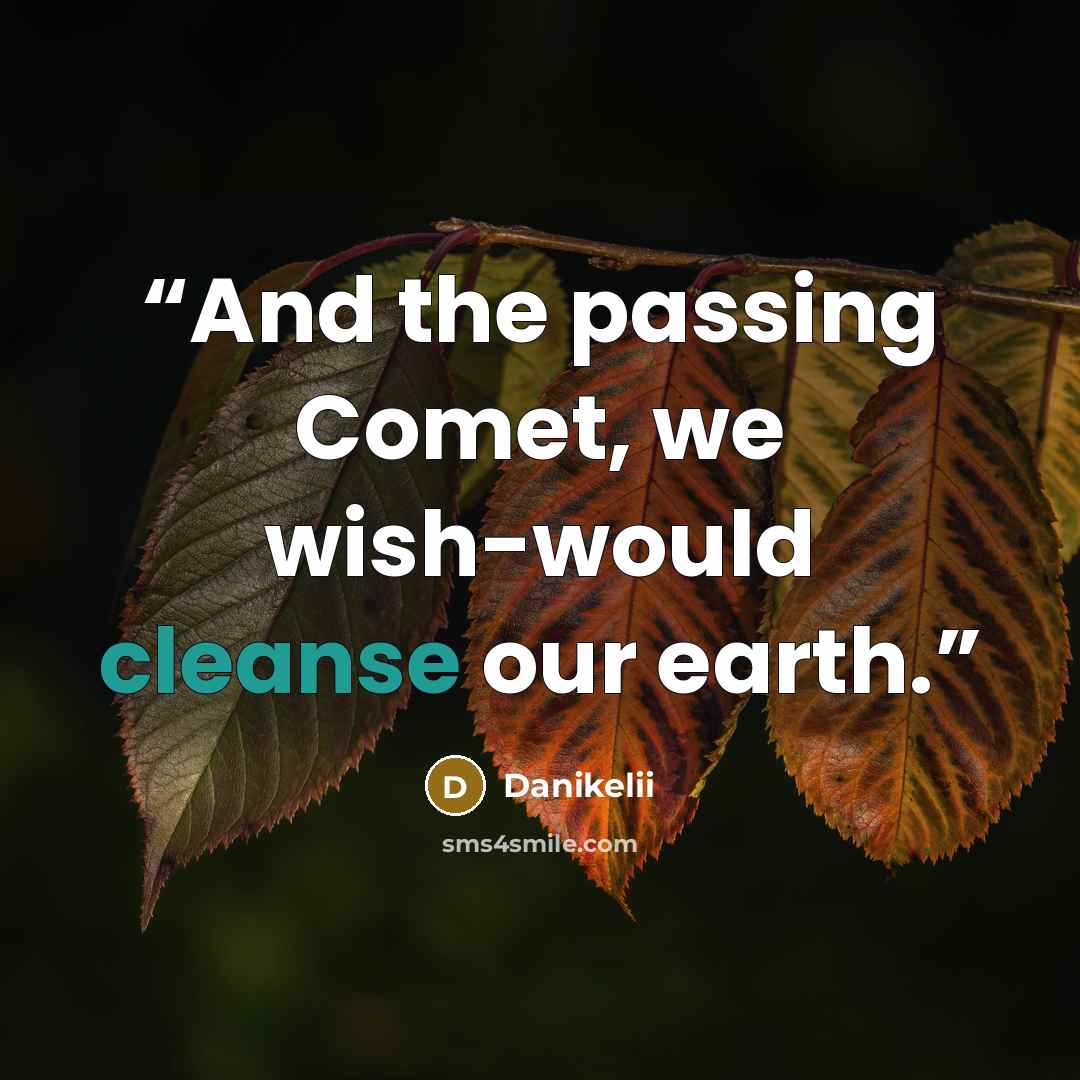 “And the passing Comet, we wish-would cleanse our earth.” quote by Danikelii