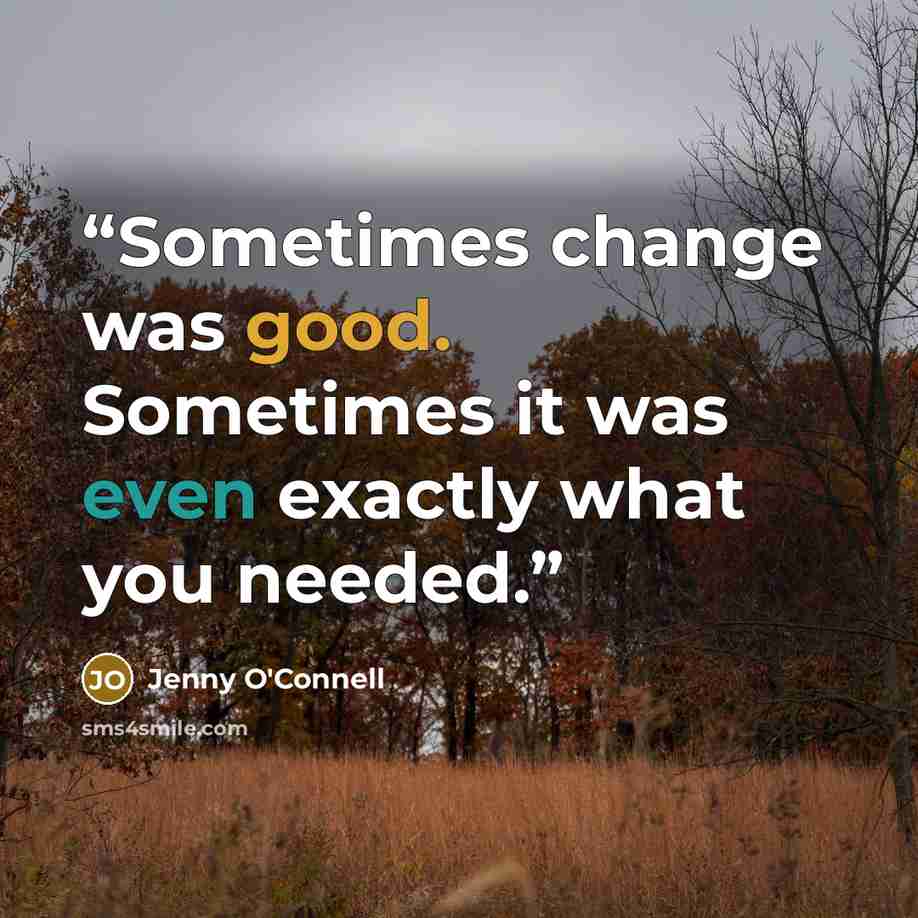 “Sometimes change was good. Sometimes it was even exactly what you needed.” quote by Jenny O'Connell