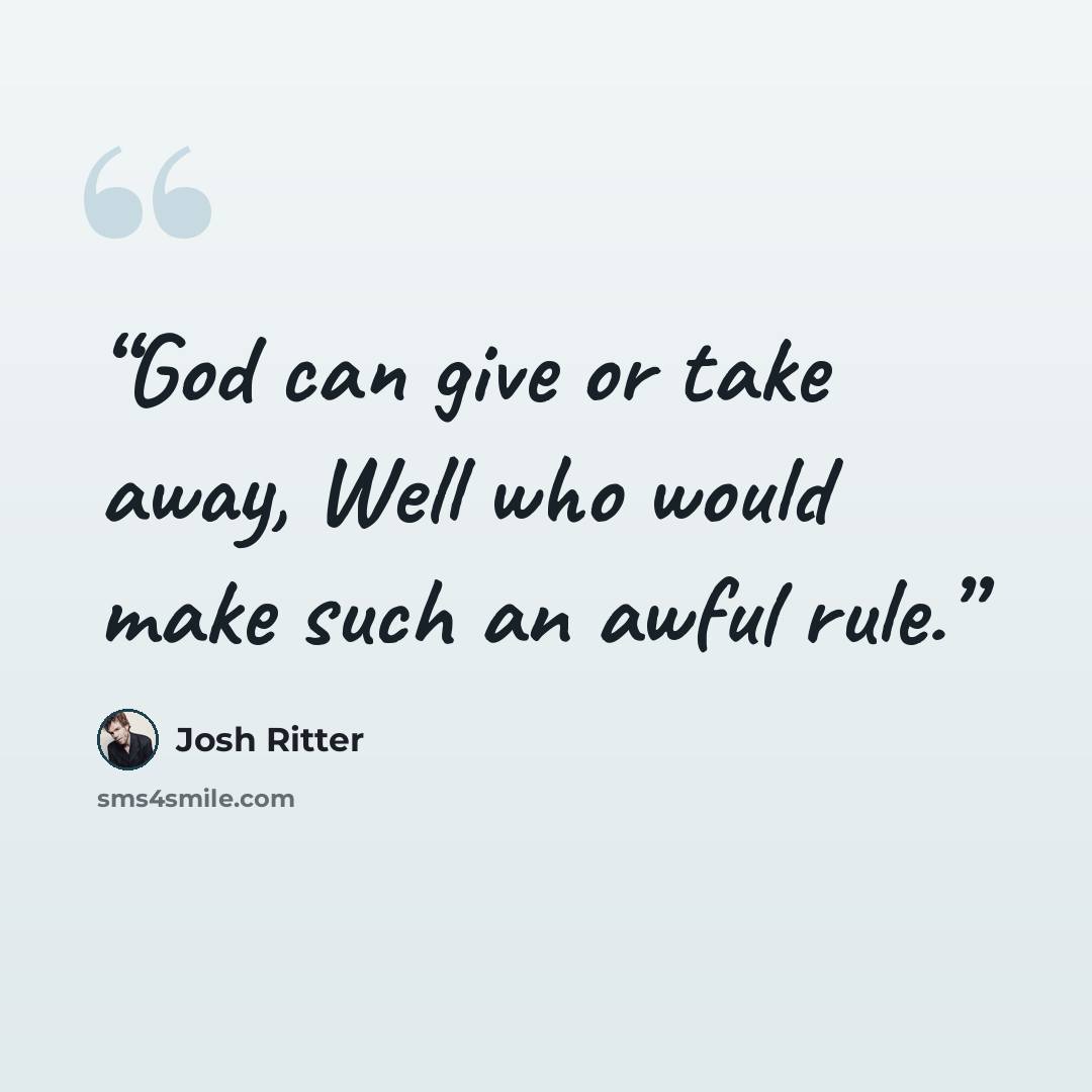 “God can give or take away, Well who would make such an awful rule.” quote by Josh Ritter