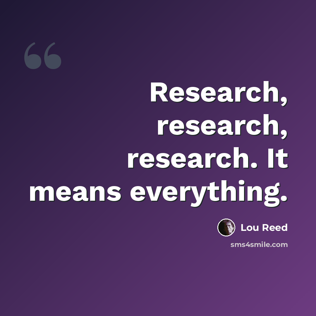 “Research, research, research. It means everything.” quote by Lou Reed
