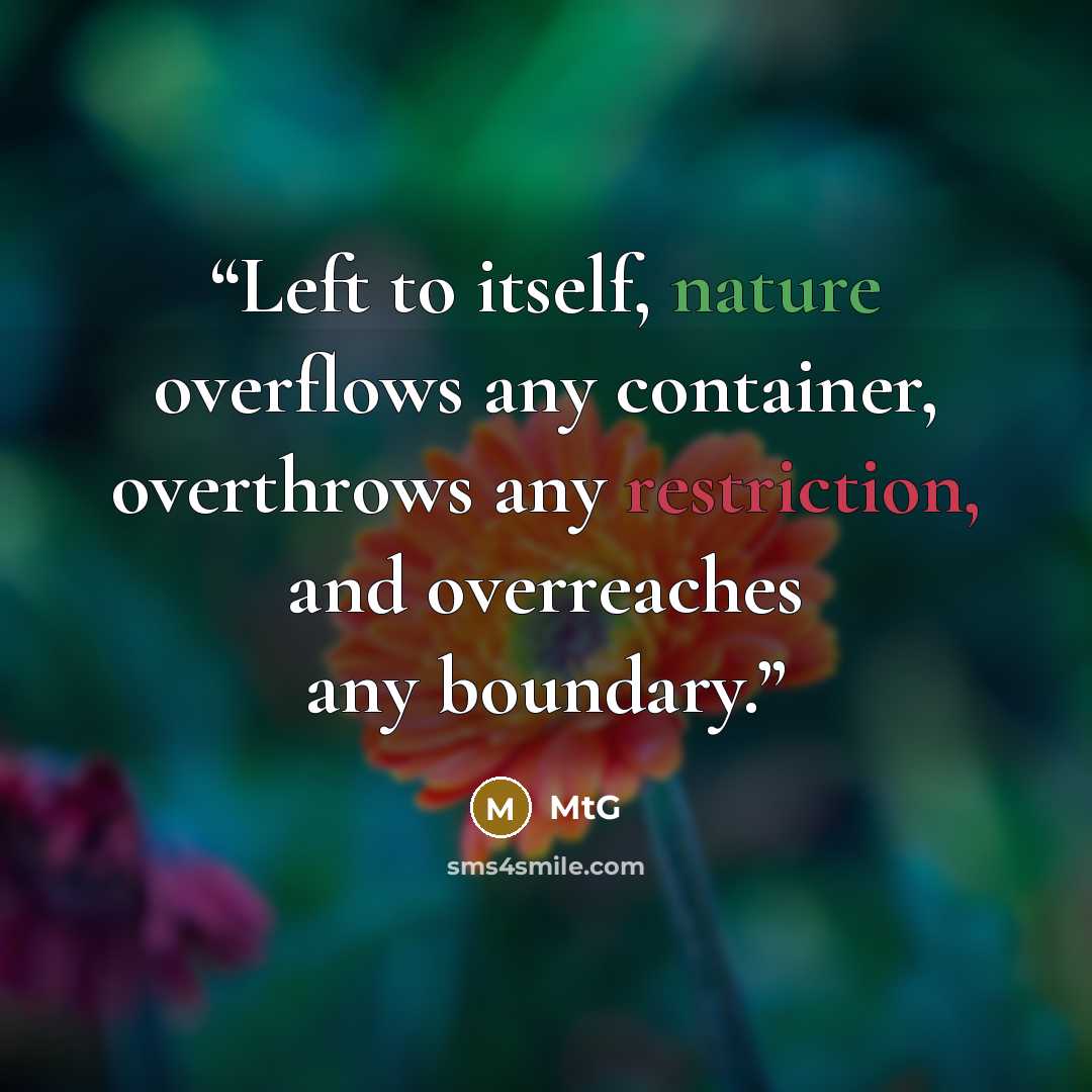 “Left to itself, nature overflows any container, overthrows any restriction, and overreaches any boundary.” quote by MtG